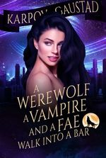 A Werewolf, A Vampire, and A Fae Walk Into A Bar (Book 1 of The Last Witch Series)